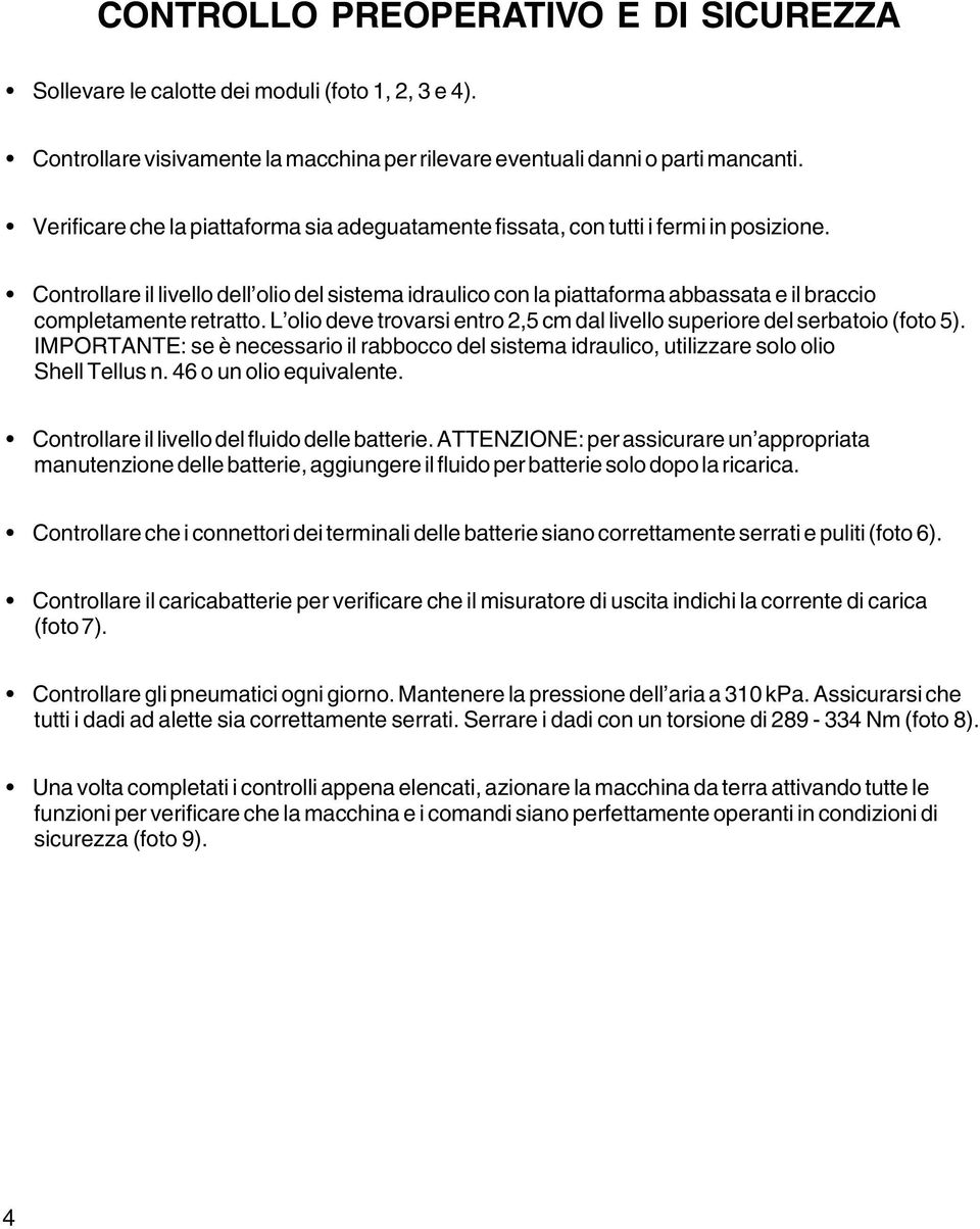 Controllare il livello dell olio del sistema idraulico con la piattaforma abbassata e il braccio completamente retratto. L olio deve trovarsi entro 2,5 cm dal livello superiore del serbatoio (foto 5).
