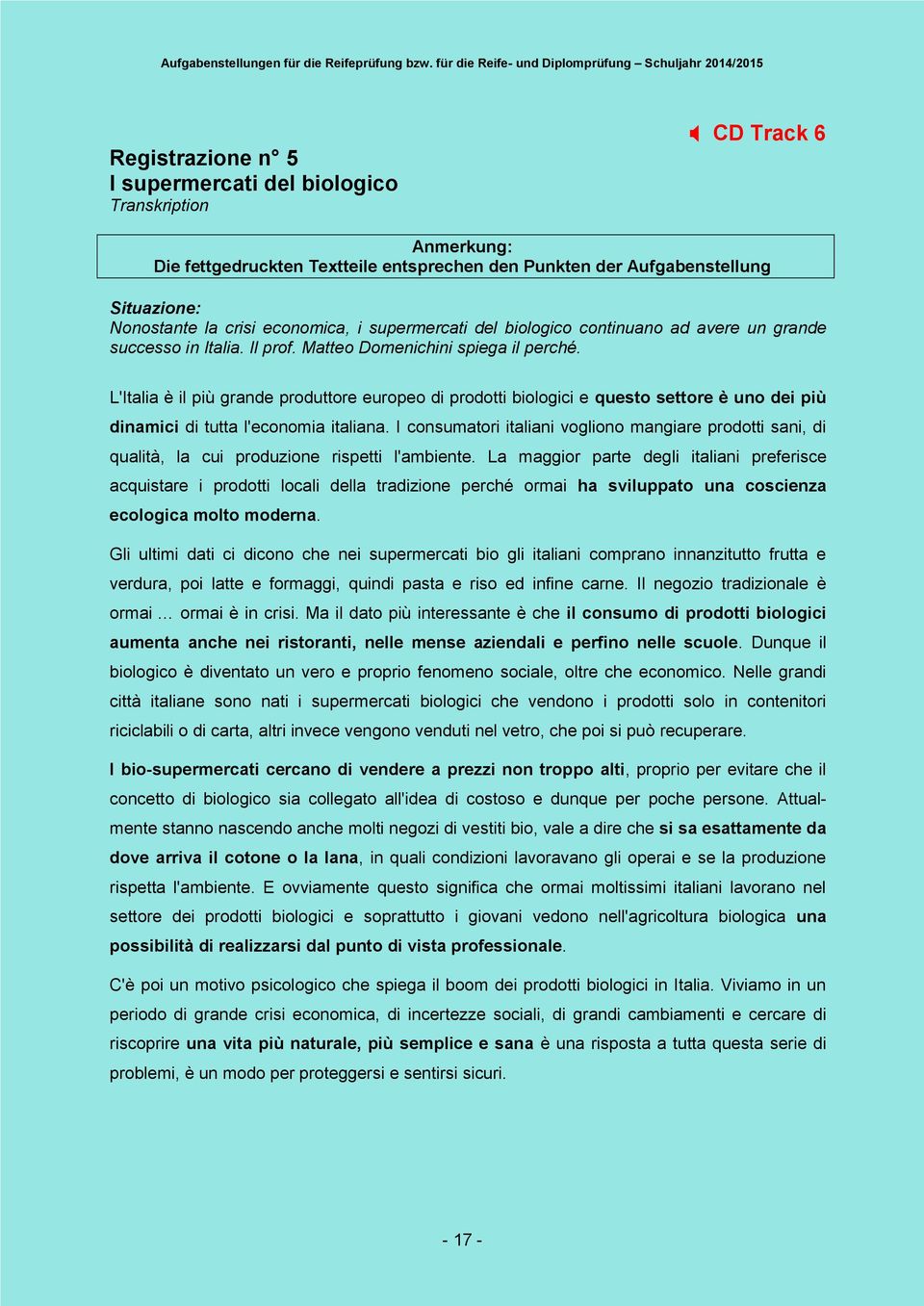 L'Italia è il più grande produttore europeo di prodotti biologici e questo settore è uno dei più dinamici di tutta l'economia italiana.