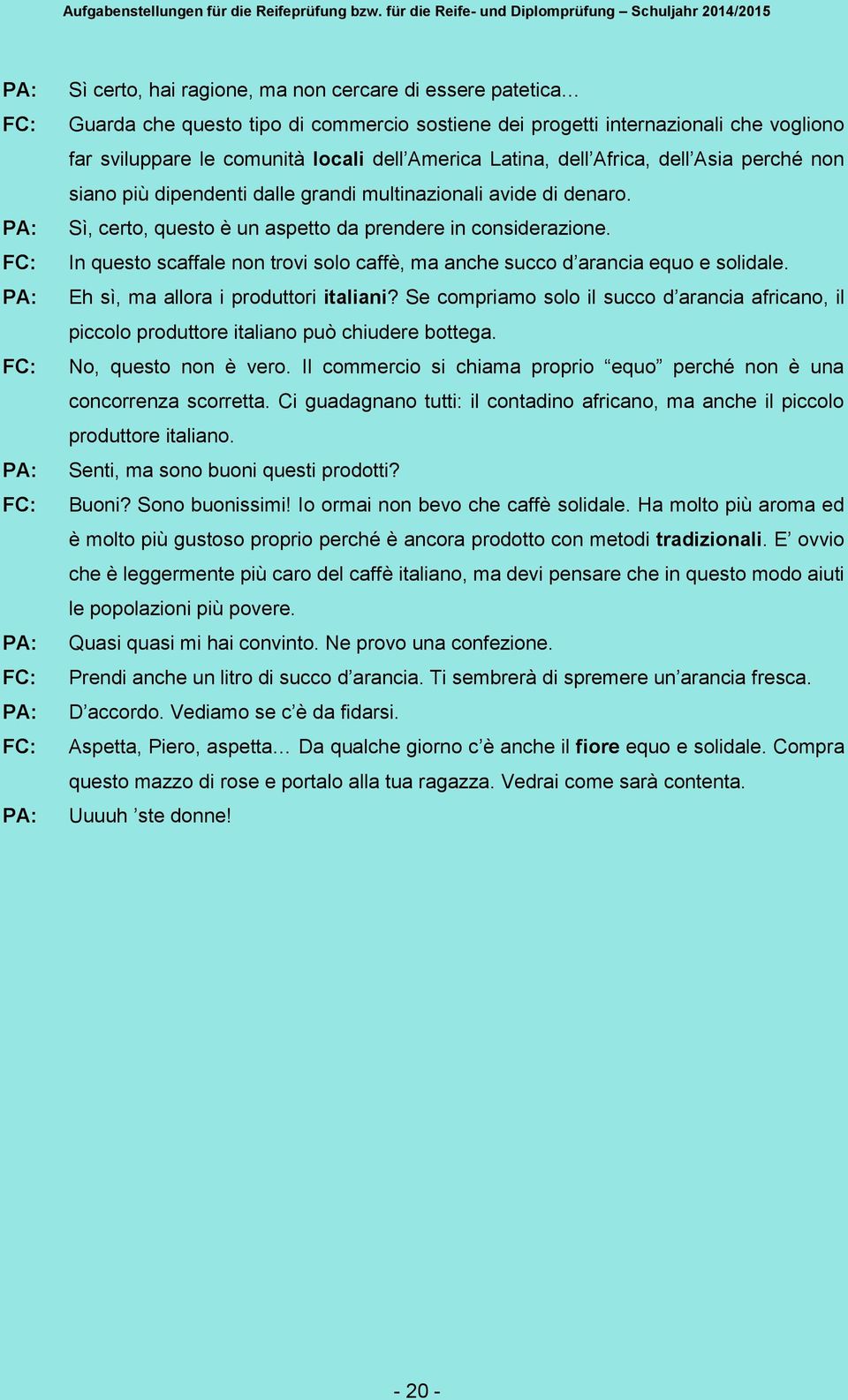 Sì, certo, questo è un aspetto da prendere in considerazione. In questo scaffale non trovi solo caffè, ma anche succo d arancia equo e solidale. Eh sì, ma allora i produttori italiani?