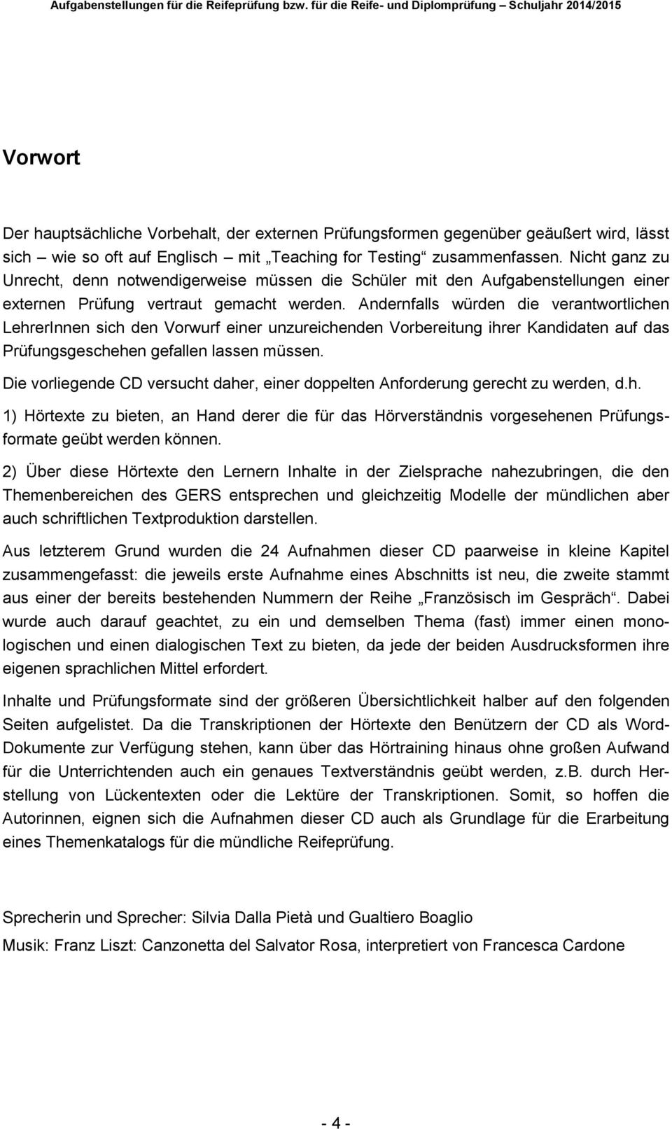 Andernfalls würden die verantwortlichen LehrerInnen sich den Vorwurf einer unzureichenden Vorbereitung ihrer Kandidaten auf das Prüfungsgeschehen gefallen lassen müssen.