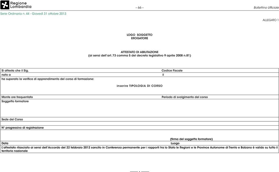 nato a ha superato la verifica di apprendimento del corso di formazione: Codice Fiscale il inserire TIPOLOGIA DI CORSO Monte ore frequentato Soggetto formatore Periodo di