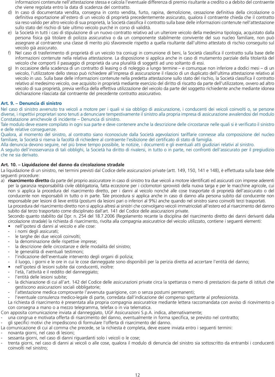 precedentemente assicurato, qualora il contraente chieda che il contratto sia reso valido per altro veicolo di sua proprietà, la Società classifica il contratto sulla base delle informazioni