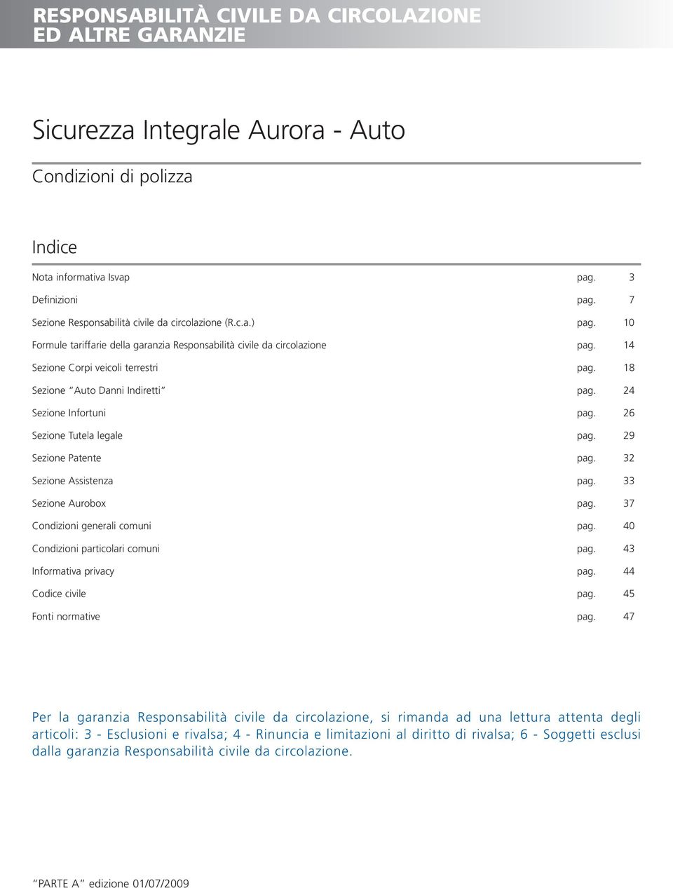 18 Sezione Auto Danni Indiretti pag. 24 Sezione Infortuni pag. 26 Sezione Tutela legale pag. 29 Sezione Patente pag. 32 Sezione Assistenza pag. 33 Sezione Aurobox pag.