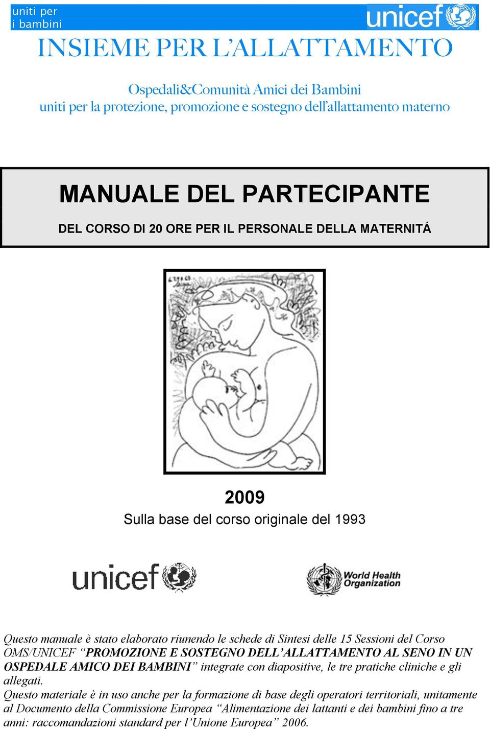 PROMOZIONE E SOSTEGNO DELL ALLATTAMENTO AL SENO IN UN OSPEDALE AMICO DEI BAMBINI integrate con diapositive, le tre pratiche cliniche e gli allegati.