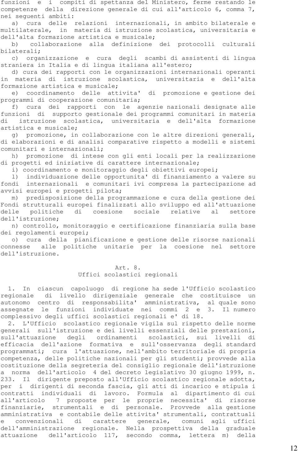 bilaterali; c) organizzazione e cura degli scambi di assistenti di lingua straniera in Italia e di lingua italiana all'estero; d) cura dei rapporti con le organizzazioni internazionali operanti in