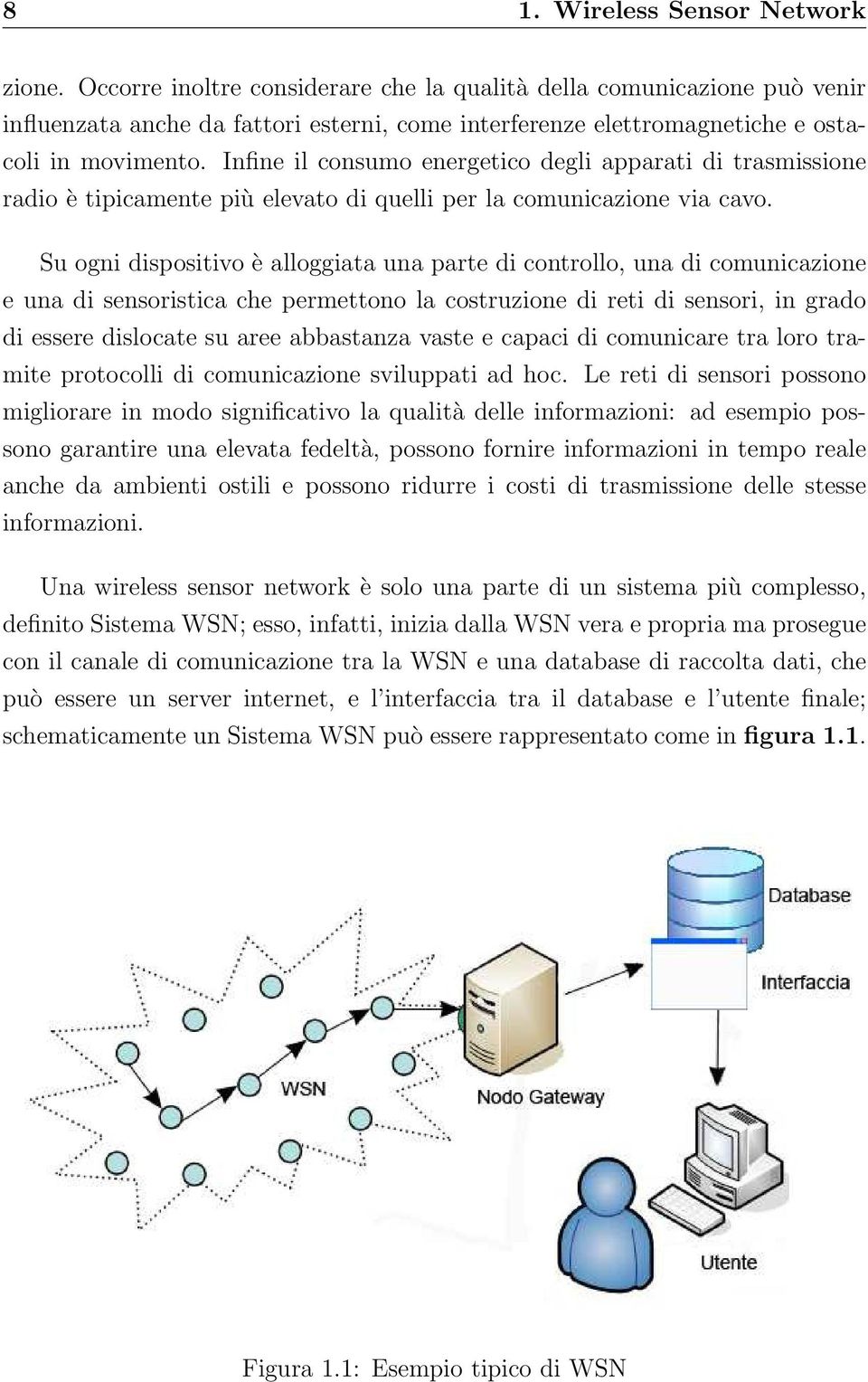 Infine il consumo energetico degli apparati di trasmissione radio è tipicamente più elevato di quelli per la comunicazione via cavo.