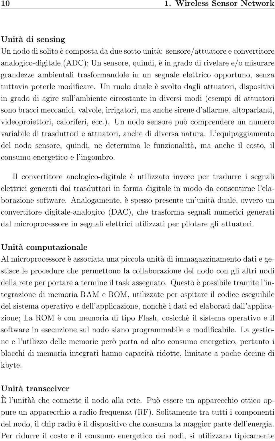 Un ruolo duale è svolto dagli attuatori, dispositivi in grado di agire sull ambiente circostante in diversi modi (esempi di attuatori sono bracci meccanici, valvole, irrigatori, ma anche sirene d