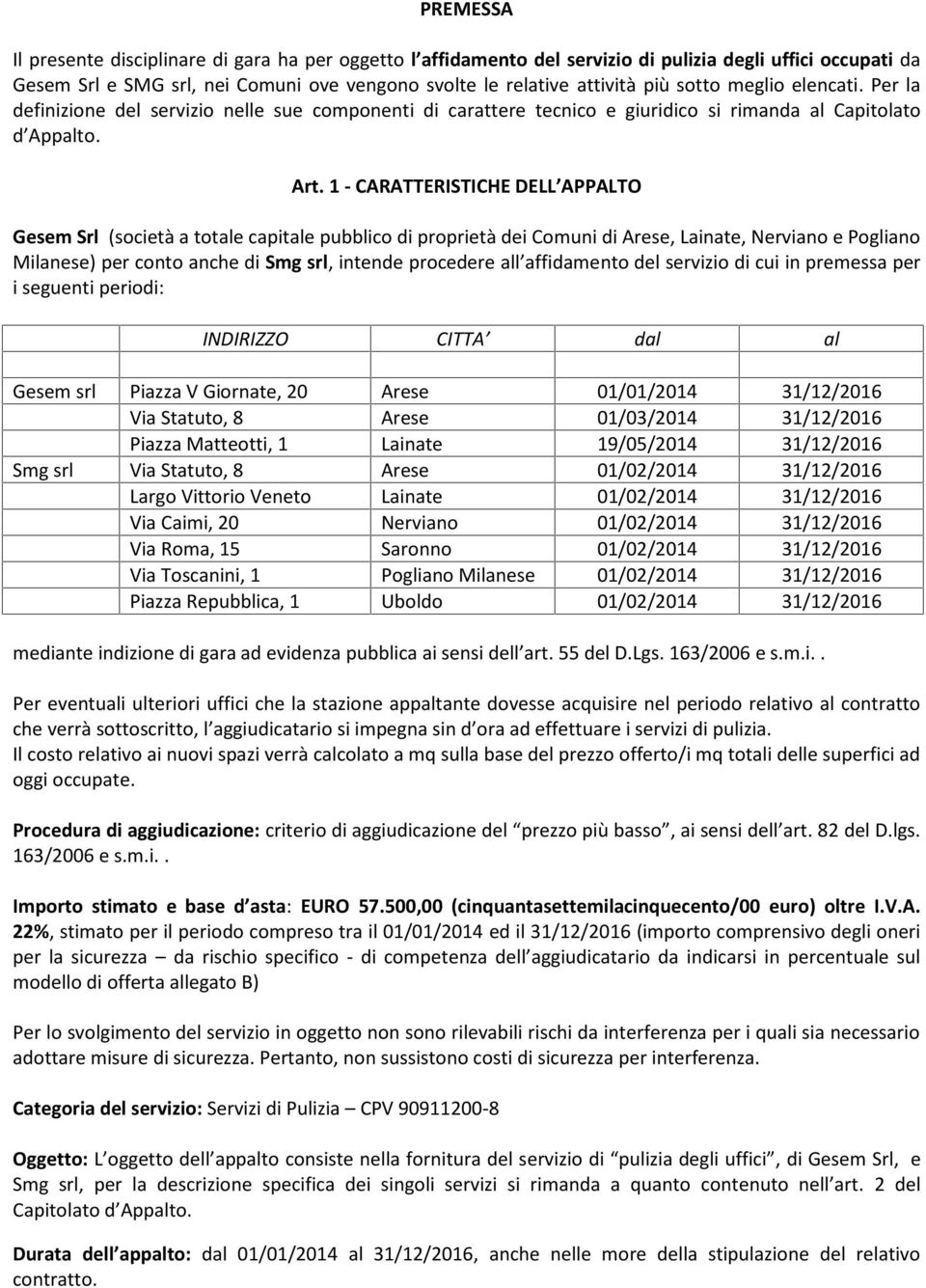 1 - CARATTERISTICHE DELL APPALTO Gesem Srl (società a totale capitale pubblico di proprietà dei Comuni di Arese, Lainate, Nerviano e Pogliano Milanese) per conto anche di Smg srl, intende procedere