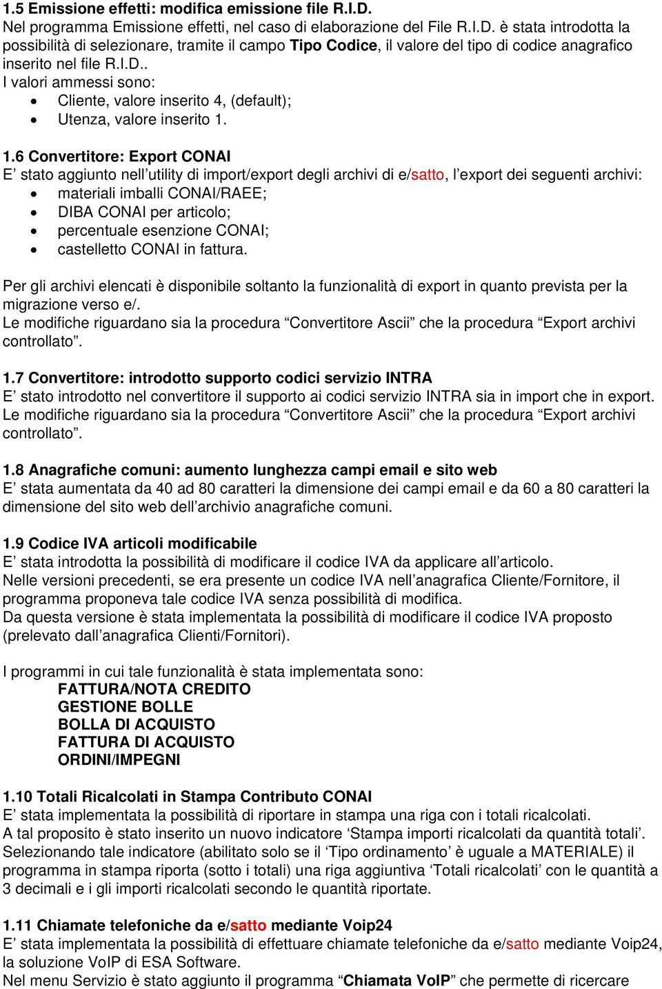 1.6 Convertitore: Export CONAI E stato aggiunto nell utility di import/export degli archivi di e/satto, l export dei seguenti archivi: materiali imballi CONAI/RAEE; DIBA CONAI per articolo;