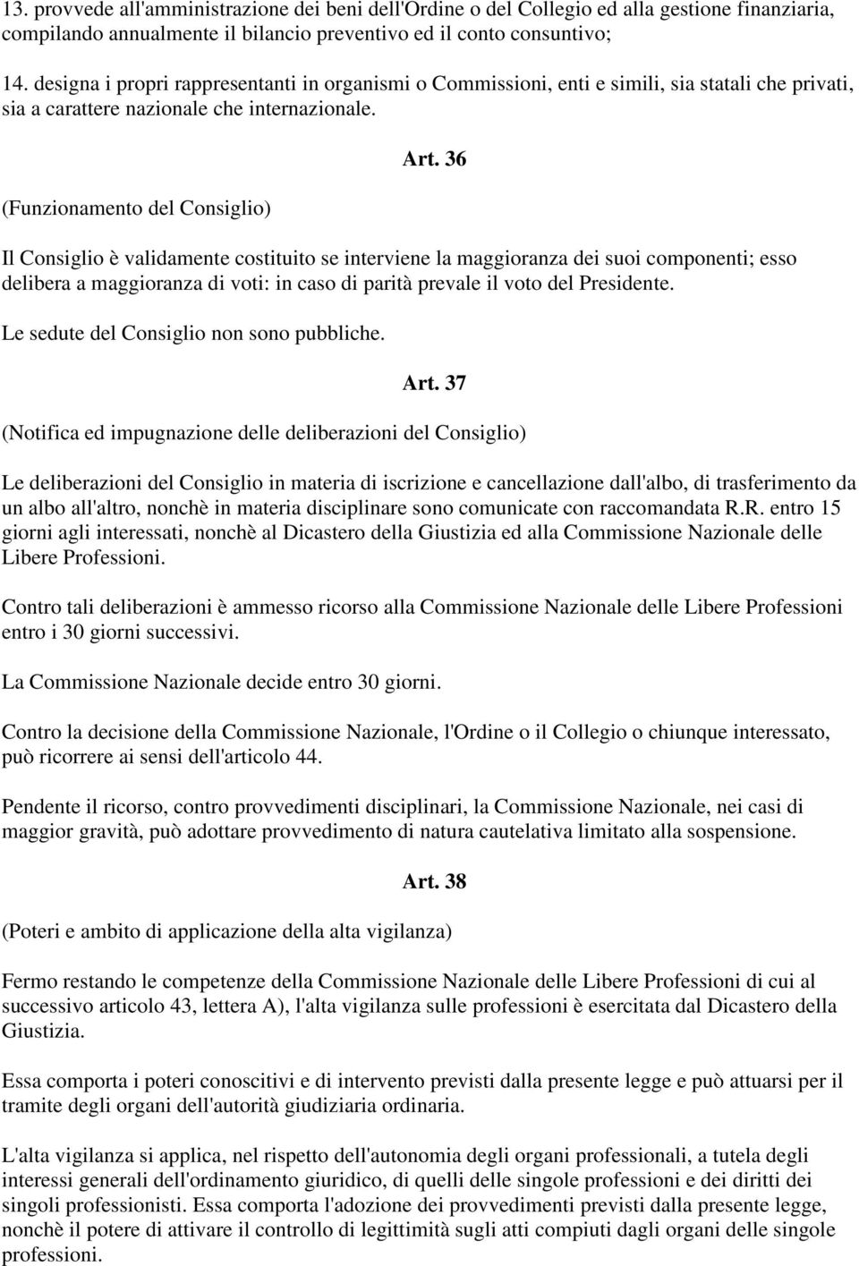 36 Il Consiglio è validamente costituito se interviene la maggioranza dei suoi componenti; esso delibera a maggioranza di voti: in caso di parità prevale il voto del Presidente.