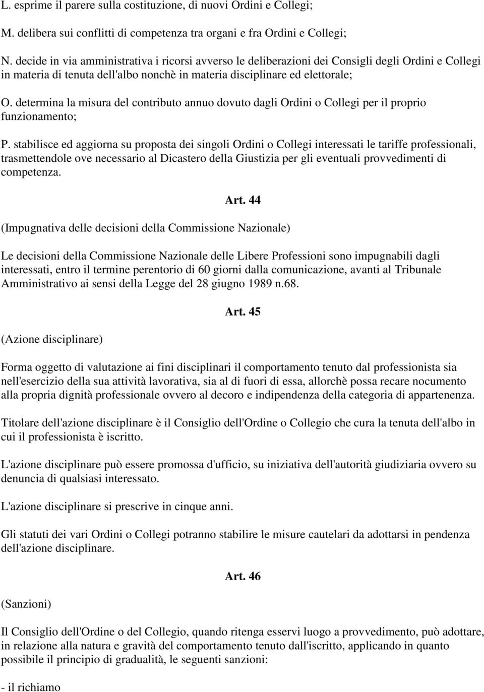 determina la misura del contributo annuo dovuto dagli Ordini o Collegi per il proprio funzionamento; P.