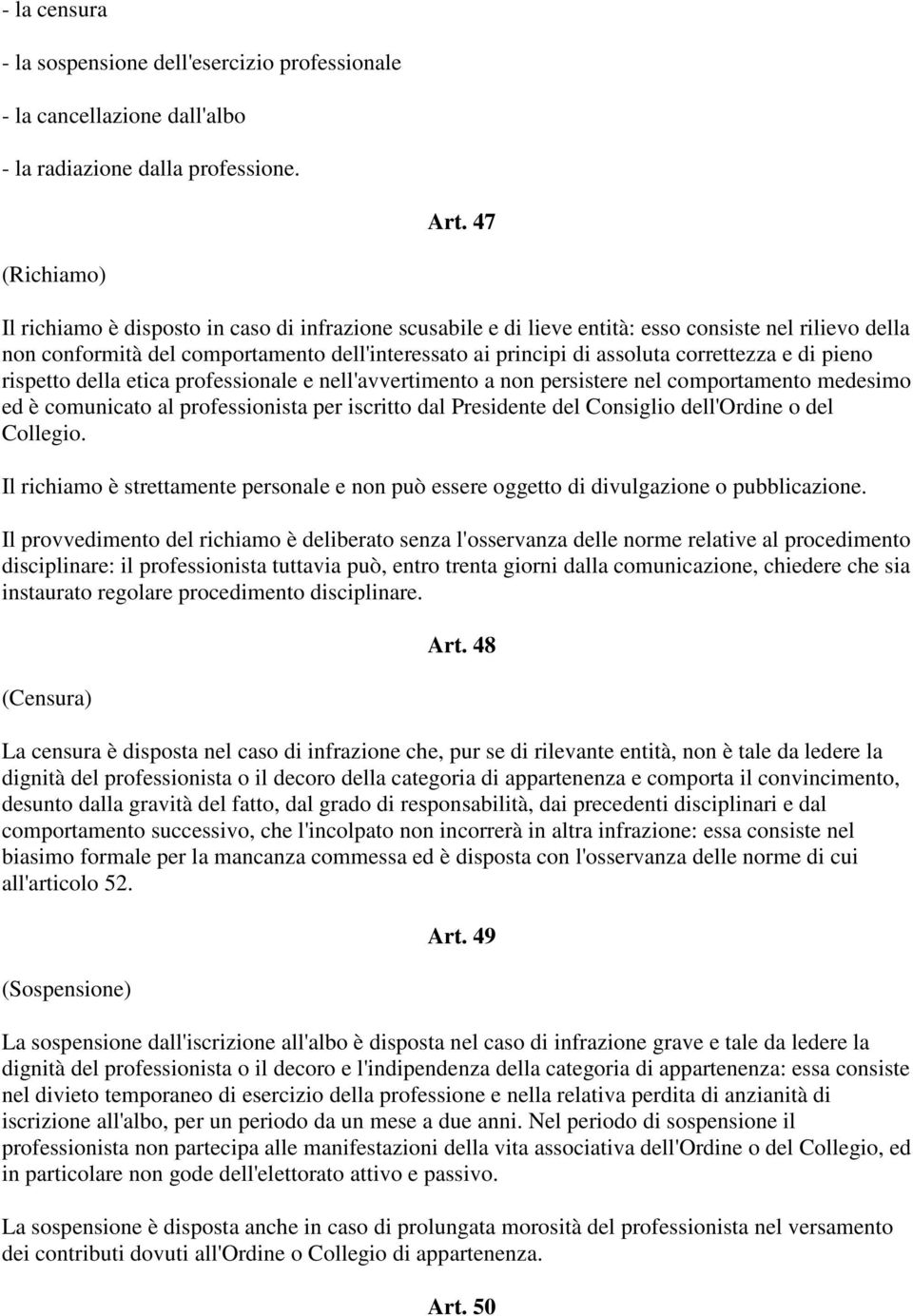 correttezza e di pieno rispetto della etica professionale e nell'avvertimento a non persistere nel comportamento medesimo ed è comunicato al professionista per iscritto dal Presidente del Consiglio