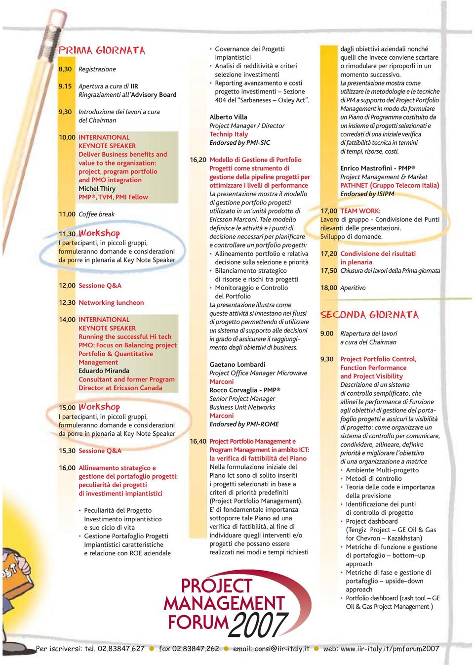 organization: project, program portfolio and PMO integration Michel Thiry PMP, TVM, PMI Fellow 11,00 Coffee break 11,30 Workshop I partecipanti, in piccoli gruppi, formuleranno domande e