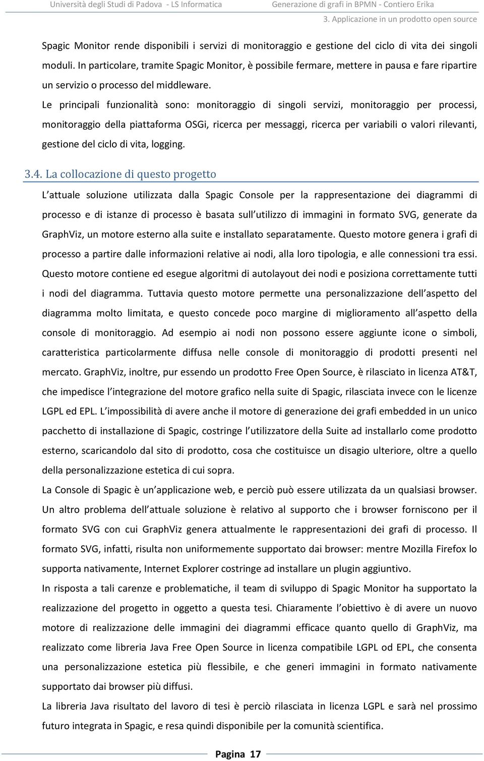 Le principali funzionalità sono: monitoraggio di singoli servizi, monitoraggio per processi, monitoraggio della piattaforma OSGi, ricerca per messaggi, ricerca per variabili o valori rilevanti,