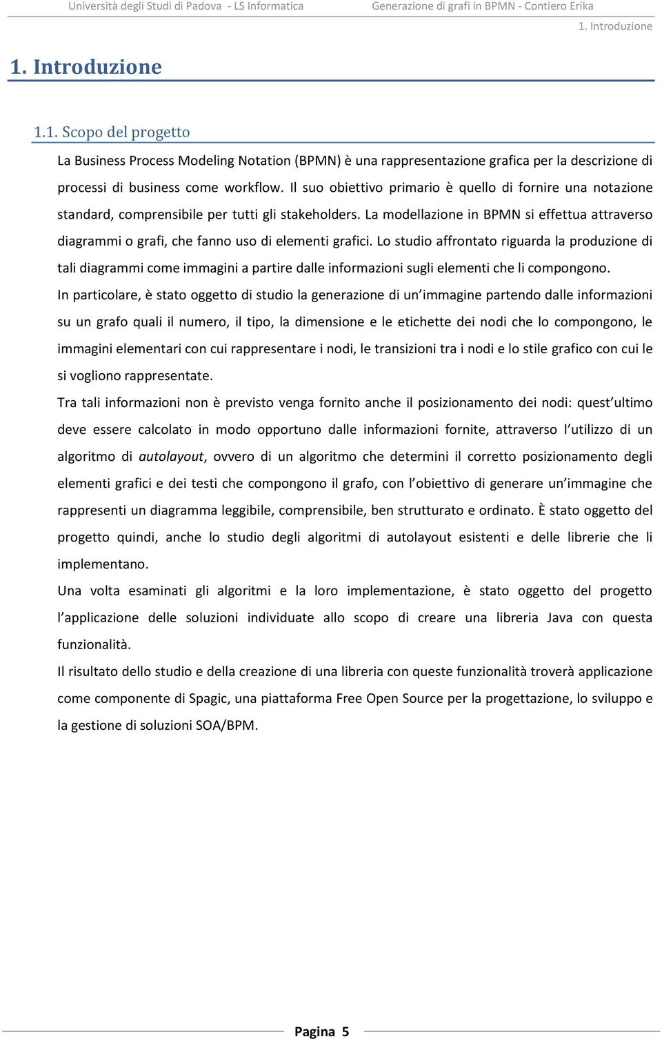 La modellazione in BPMN si effettua attraverso diagrammi o grafi, che fanno uso di elementi grafici.