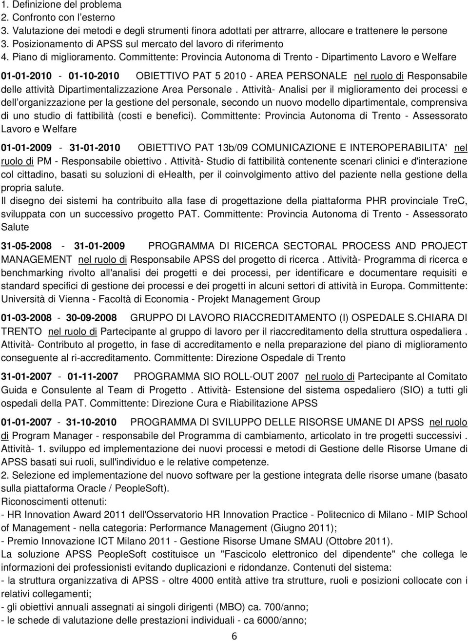 Committente: Provincia Autonoma di Trento - Dipartimento Lavoro e Welfare 01-01-2010-01-10-2010 OBIETTIVO PAT 5 2010 - AREA PERSONALE nel ruolo di Responsabile delle attività Dipartimentalizzazione