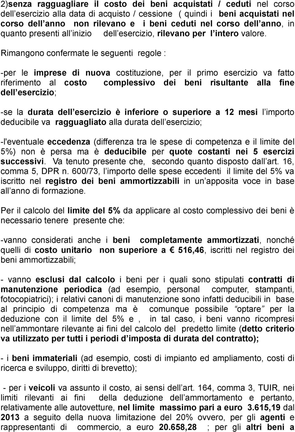 Rimangono confermate le seguenti regole : -per le imprese di nuova costituzione, per il primo esercizio va fatto riferimento al costo complessivo dei beni risultante alla fine dell esercizio; -se la