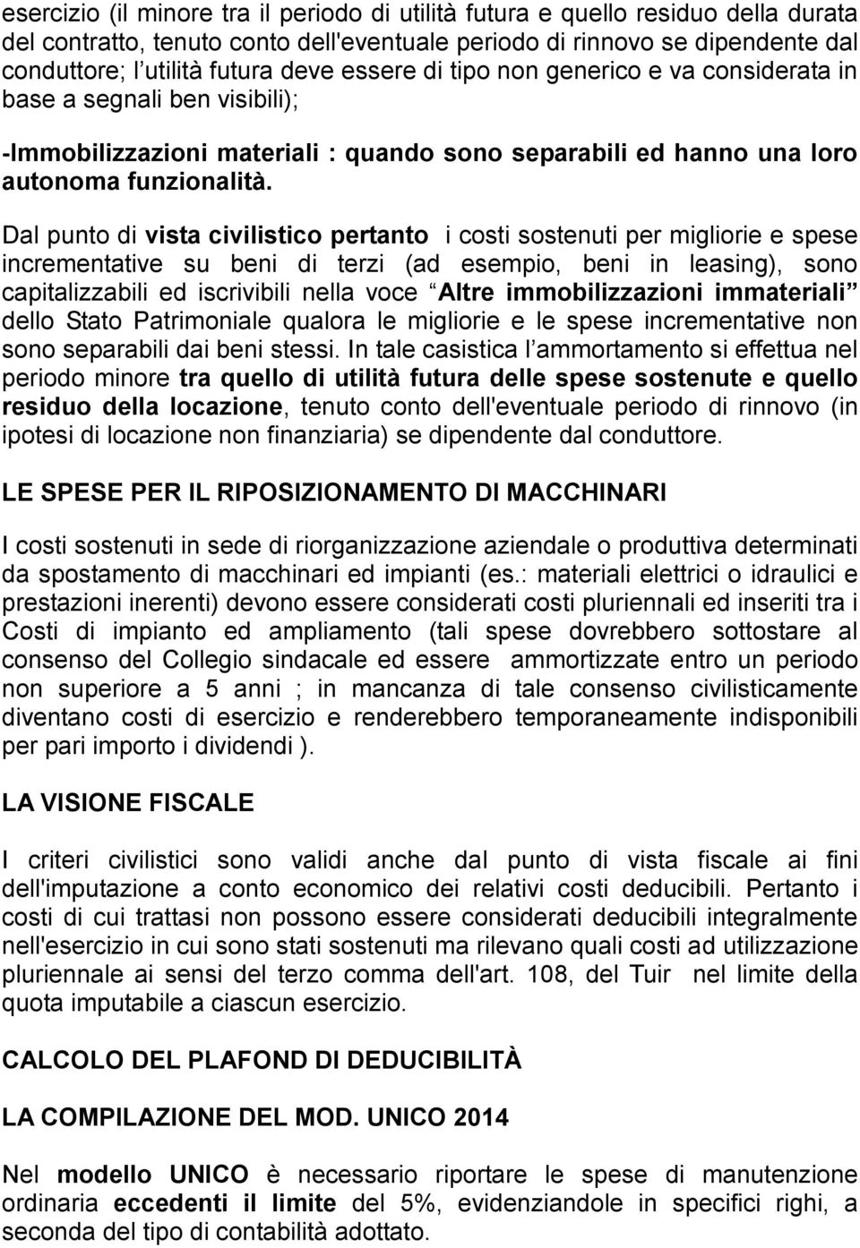 Dal punto di vista civilistico pertanto i costi sostenuti per migliorie e spese incrementative su beni di terzi (ad esempio, beni in leasing), sono capitalizzabili ed iscrivibili nella voce Altre