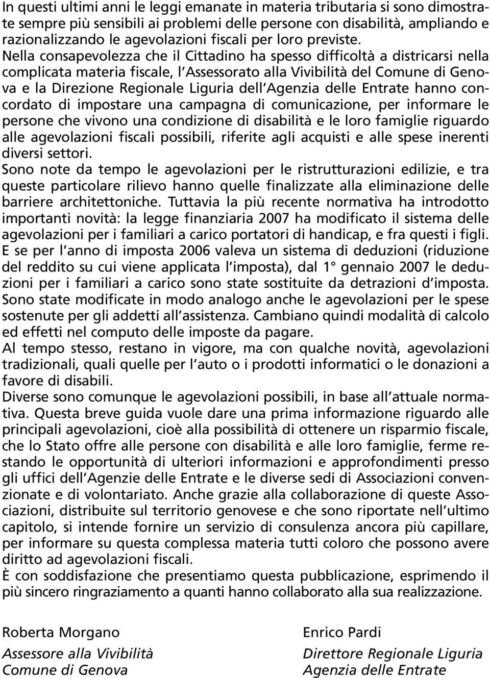 Nella consapevolezza che il Cittadino ha spesso difficoltà a districarsi nella complicata materia fiscale, l Assessorato alla Vivibilità del Comune di Genova e la Direzione Regionale Liguria dell