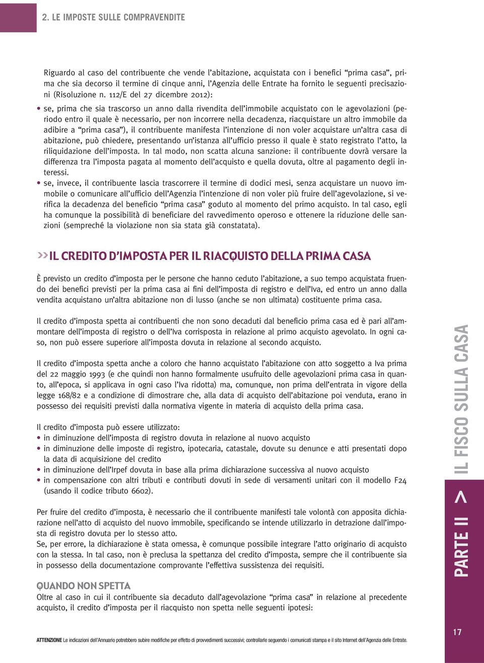 112/E del 27 dicembre 2012): se, prima che sia trascorso un anno dalla rivendita dell immobile acquistato con le agevolazioni (periodo entro il quale è necessario, per non incorrere nella decadenza,