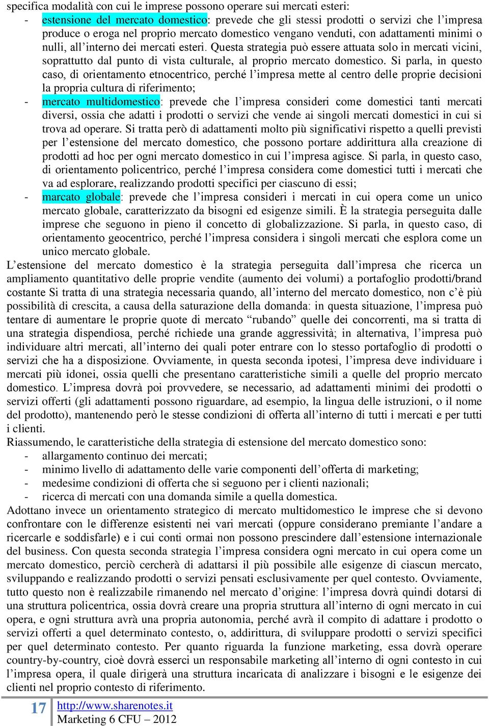 Questa strategia può essere attuata solo in mercati vicini, soprattutto dal punto di vista culturale, al proprio mercato domestico.