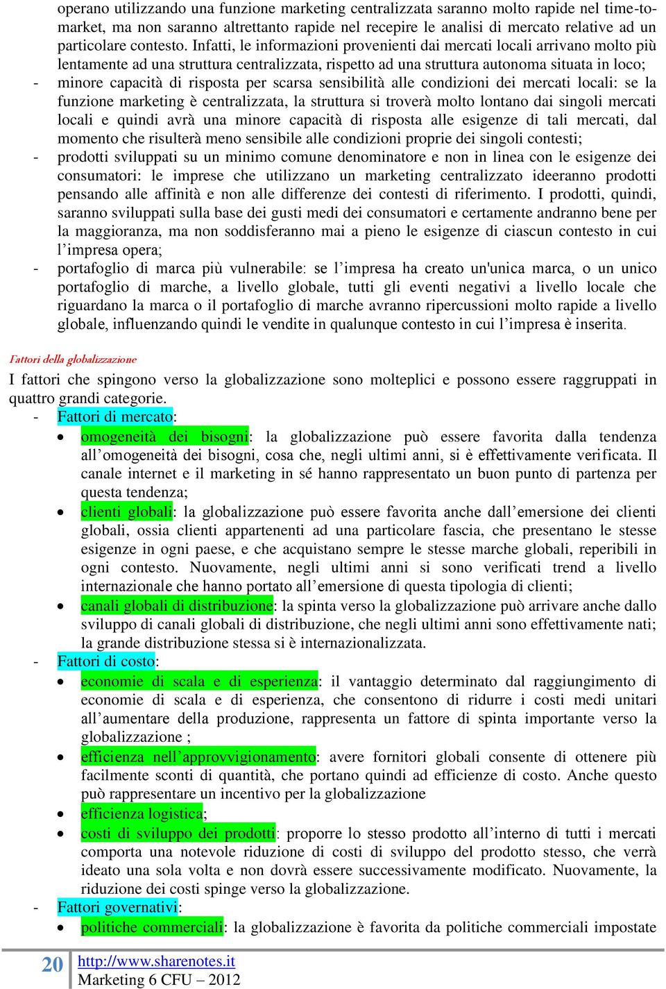 Infatti, le informazioni provenienti dai mercati locali arrivano molto più lentamente ad una struttura centralizzata, rispetto ad una struttura autonoma situata in loco; - minore capacità di risposta