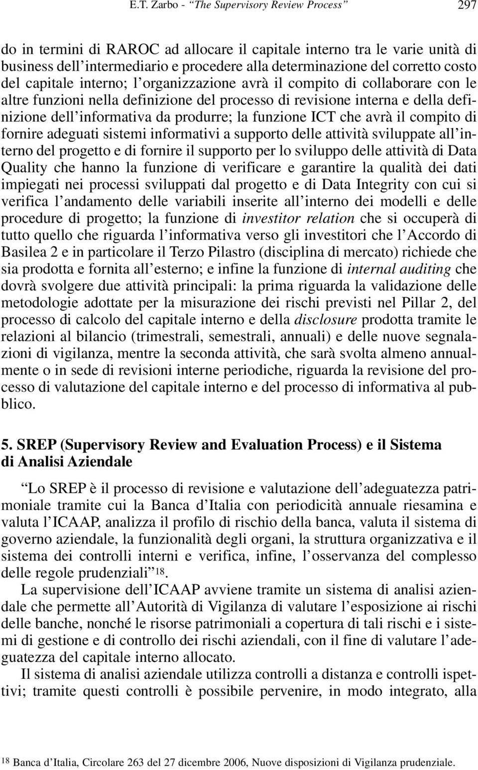 la funzione ICT che avrà il compito di fornire adeguati sistemi informativi a supporto delle attività sviluppate all interno del progetto e di fornire il supporto per lo sviluppo delle attività di