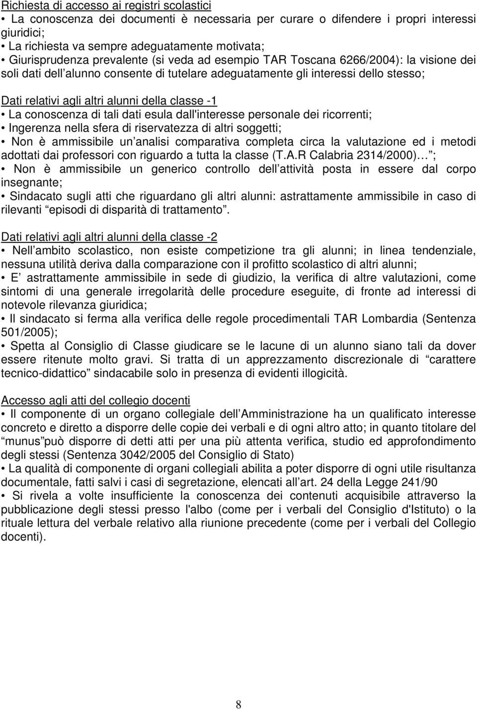 -1 La conoscenza di tali dati esula dall'interesse personale dei ricorrenti; Ingerenza nella sfera di riservatezza di altri soggetti; Non è ammissibile un analisi comparativa completa circa la