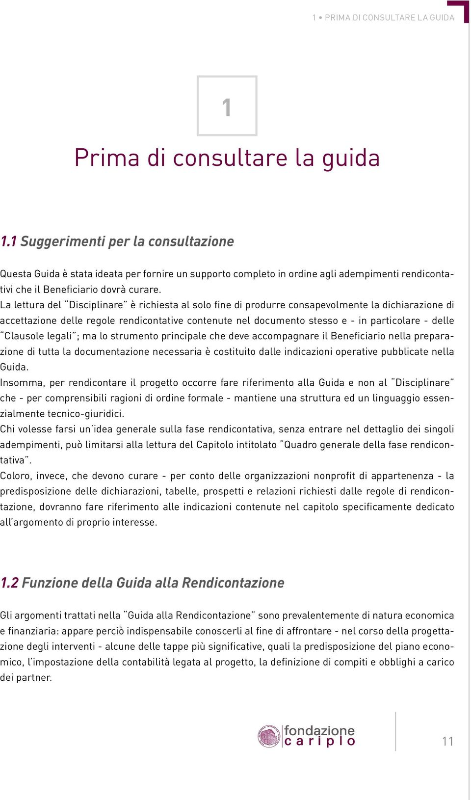 La lettura del Disciplinare è richiesta al solo fine di produrre consapevolmente la dichiarazione di accettazione delle regole rendicontative contenute nel documento stesso e - in particolare - delle