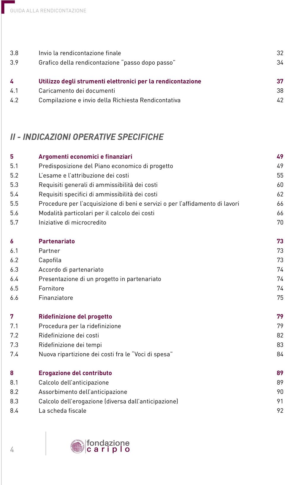 2 L esame e l attribuzione dei costi 55 5.3 Requisiti generali di ammissibilità dei costi 60 5.4 Requisiti specifici di ammissibilità dei costi 62 5.