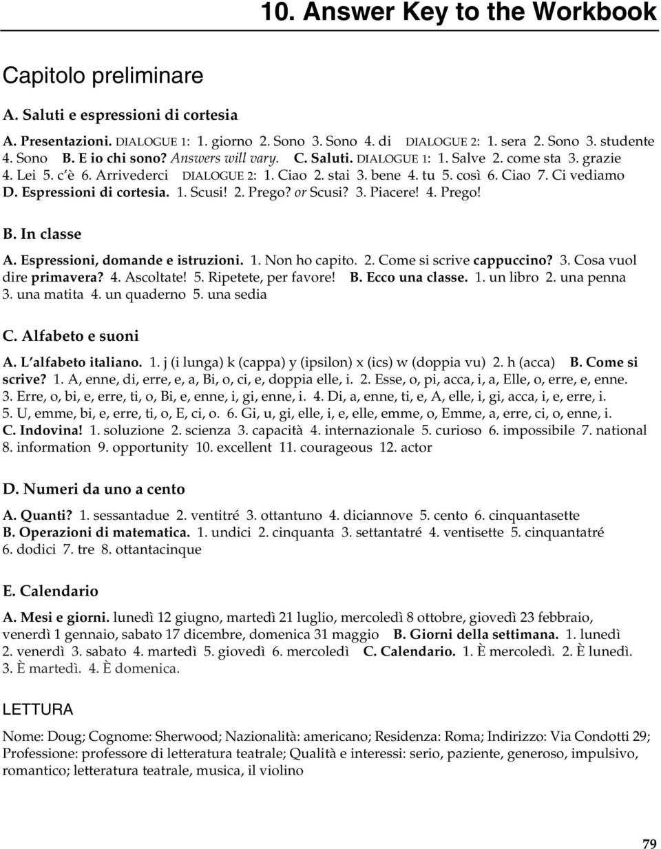 2. Prego? or Scusi? 3. Piacere! 4. Prego! B. In classe A. Espressioni, domande e istruzioni. 1. Non ho capito. 2. Come si scrive cappuccino? 3. Cosa vuol dire primavera? 4. Ascoltate! 5.