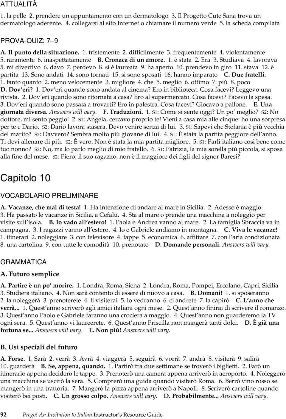 Era 3. Studiava 4. lavorava 5. mi divertivo 6. davo 7. perdevo 8. si è laureata 9. ha aperto 10. prendevo in giro 11. stava 12. è partita 13. Sono andati 14. sono tornati 15. si sono sposati 16.