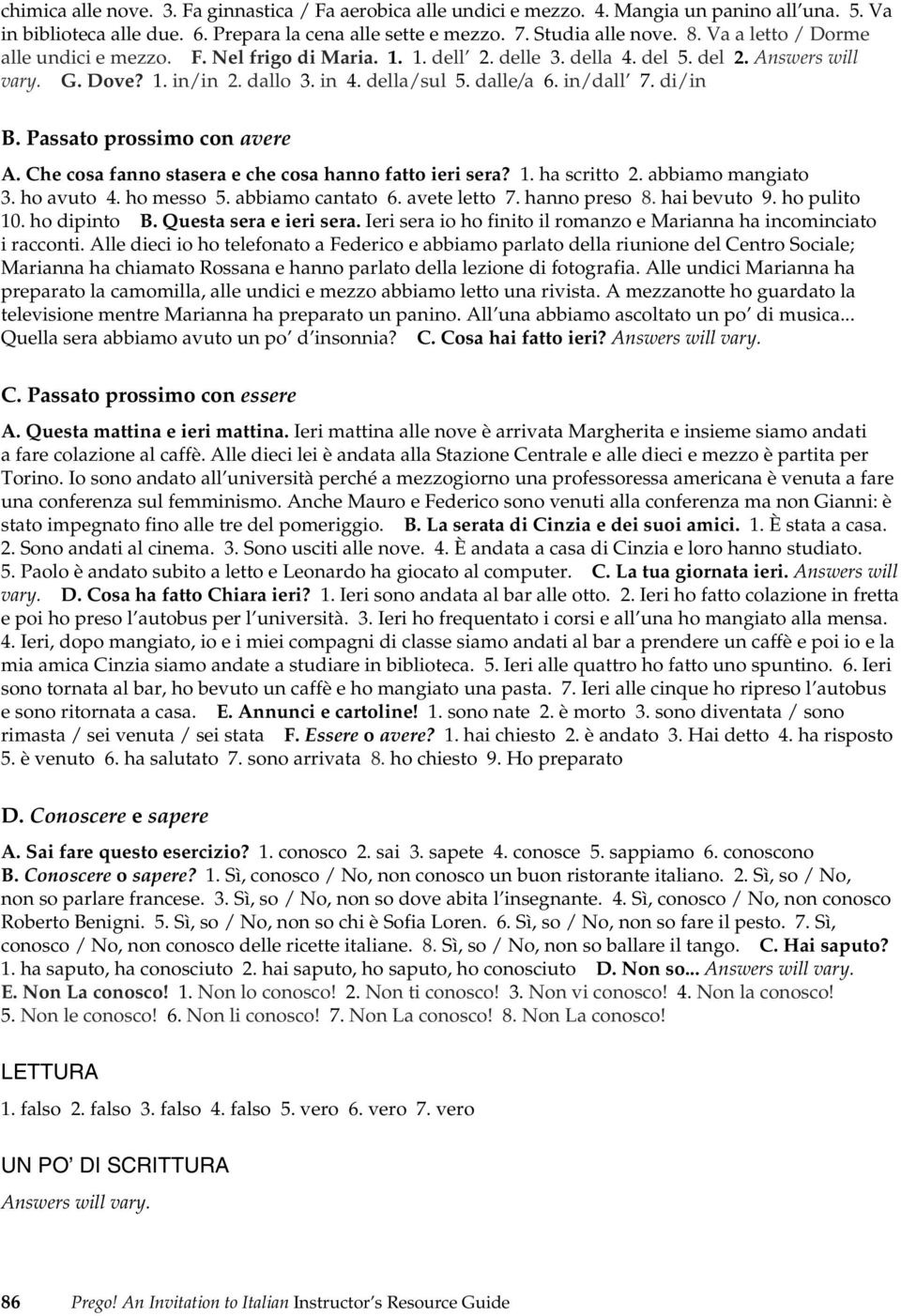 di/in B. Passato prossimo con avere A. Che cosa fanno stasera e che cosa hanno fatto ieri sera? 1. ha scritto 2. abbiamo mangiato 3. ho avuto 4. ho messo 5. abbiamo cantato 6. avete letto 7.