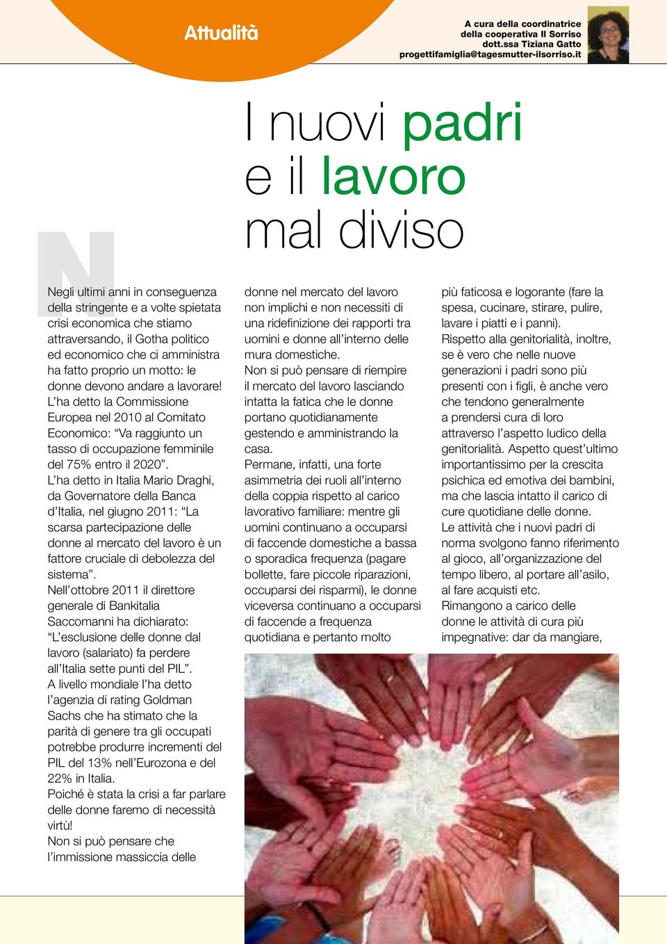 devono andare a lavorare! L ha detto la Commissione Europea nel 2010 al Comitato Economico: Va raggiunto un tasso di occupazione femminile del 75% entro il 2020.