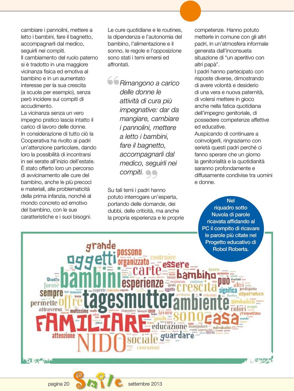 compiti di accudimento. La vicinanza senza un vero impegno pratico lascia intatto il carico di lavoro delle donne.