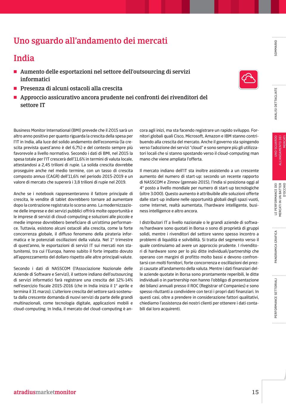 della spesa per l IT in India, alla luce del solido andamento dell economia (la crescita prevista quest anno è del 6,7%) e del contesto sempre più favorevole a livello normativo.