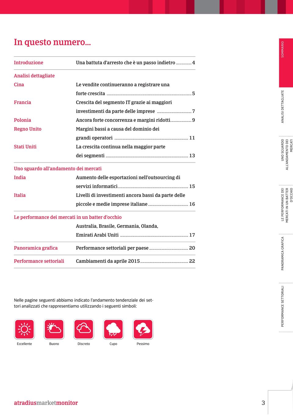 ..5 Crescita del segmento IT grazie ai maggiori investimenti da parte delle imprese...7 Ancora forte concorrenza e margini ridotti...9 Margini bassi a causa del dominio dei grandi operatori.