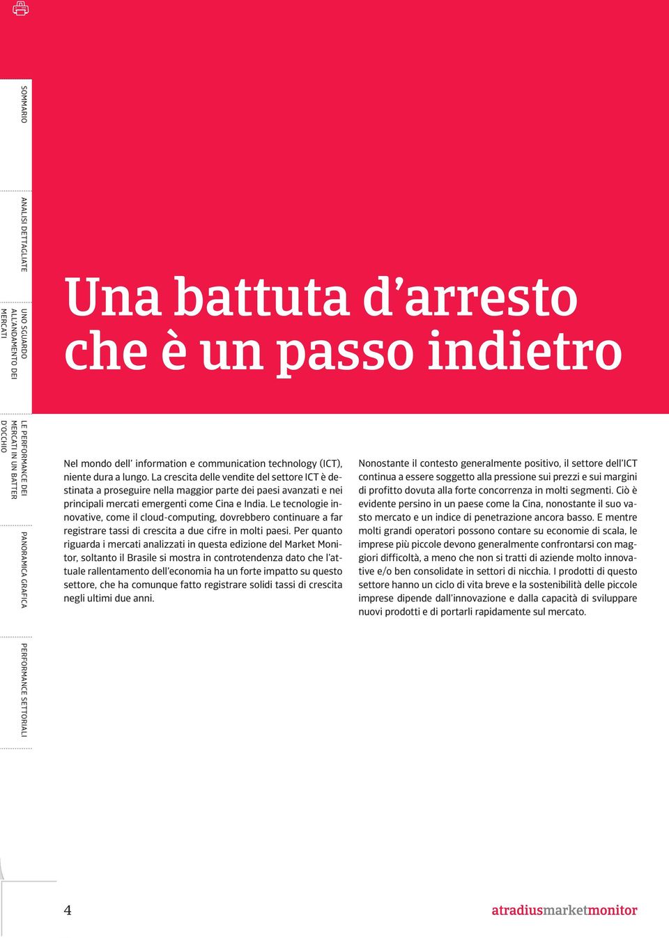 Le tecnologie innovative, come il cloud-computing, dovrebbero continuare a far registrare tassi di crescita a due cifre in molti paesi.