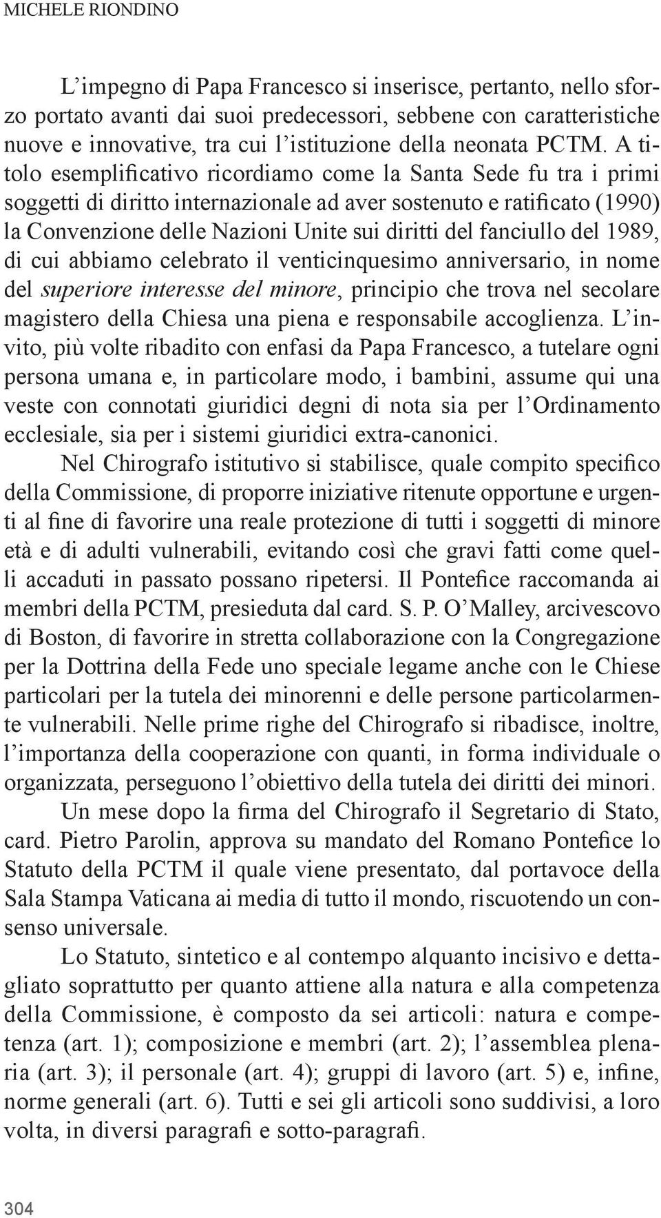 A titolo esemplificativo ricordiamo come la Santa Sede fu tra i primi soggetti di diritto internazionale ad aver sostenuto e ratificato (1990) la Convenzione delle Nazioni Unite sui diritti del