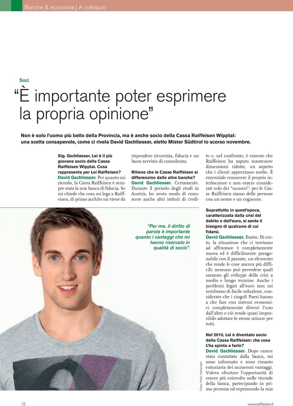 Cosa rappresenta per Lei Raiffeisen? David Gschliesser. Per quanto mi ricordo, la Cassa Raiffeisen è sempre stata la mia banca di fiducia.