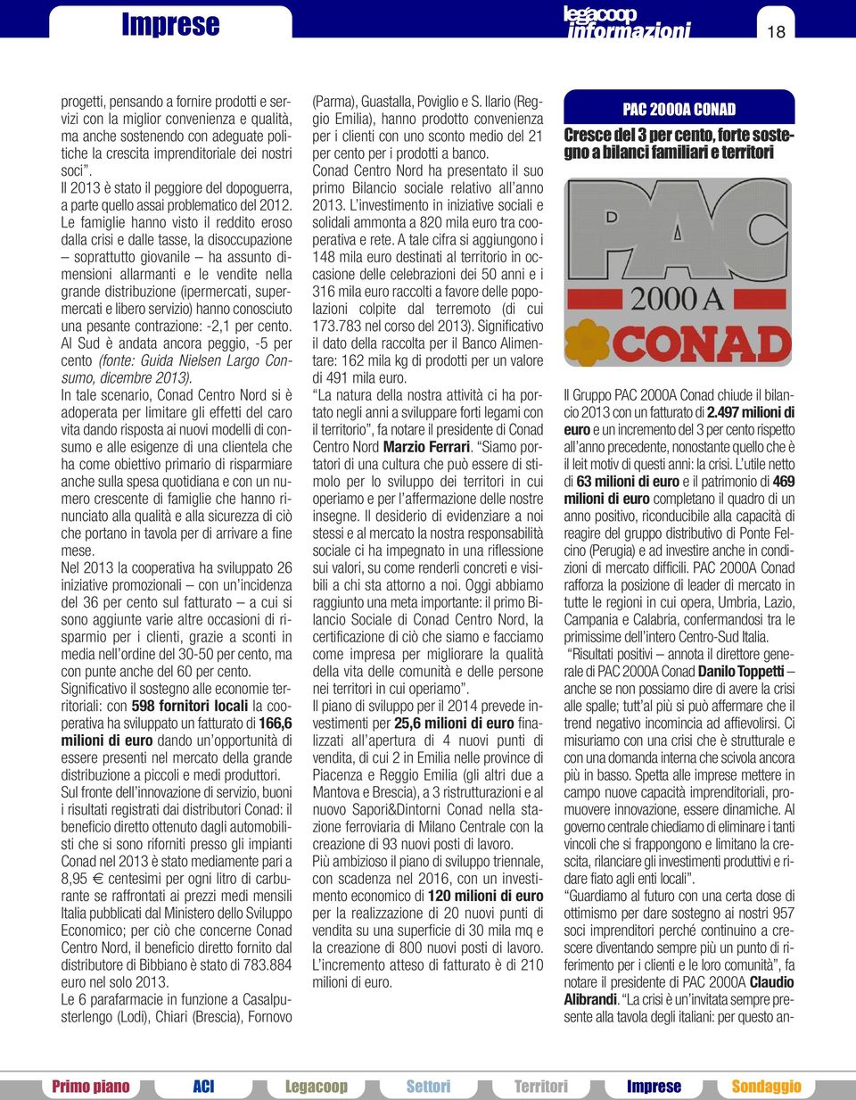 Le famiglie hanno visto il reddito eroso dalla crisi e dalle tasse, la disoccupazione soprattutto giovanile ha assunto dimensioni allarmanti e le vendite nella grande distribuzione (ipermercati,