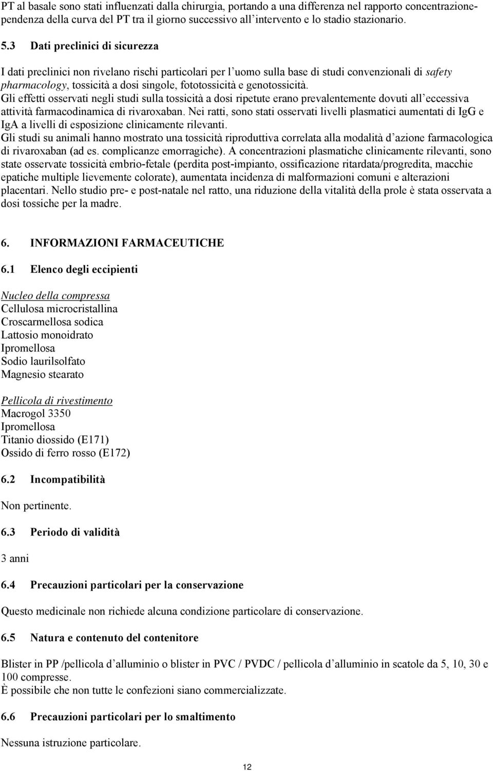 genotossicità. Gli effetti osservati negli studi sulla tossicità a dosi ripetute erano prevalentemente dovuti all eccessiva attività farmacodinamica di rivaroxaban.