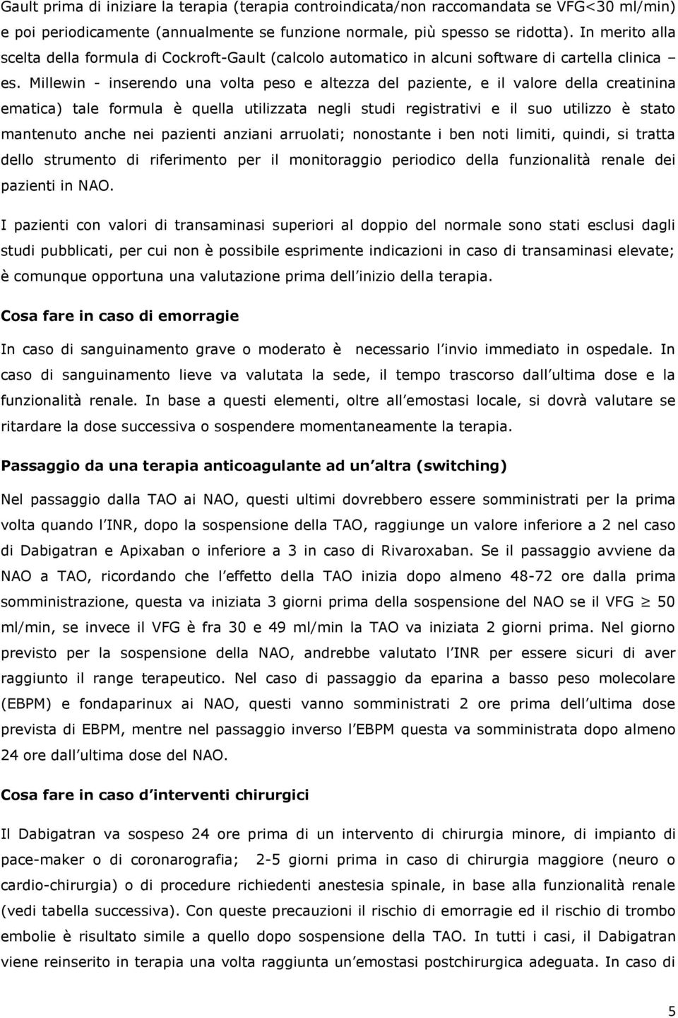 Millewin - inserendo una volta peso e altezza del paziente, e il valore della creatinina ematica) tale formula è quella utilizzata negli studi registrativi e il suo utilizzo è stato mantenuto anche