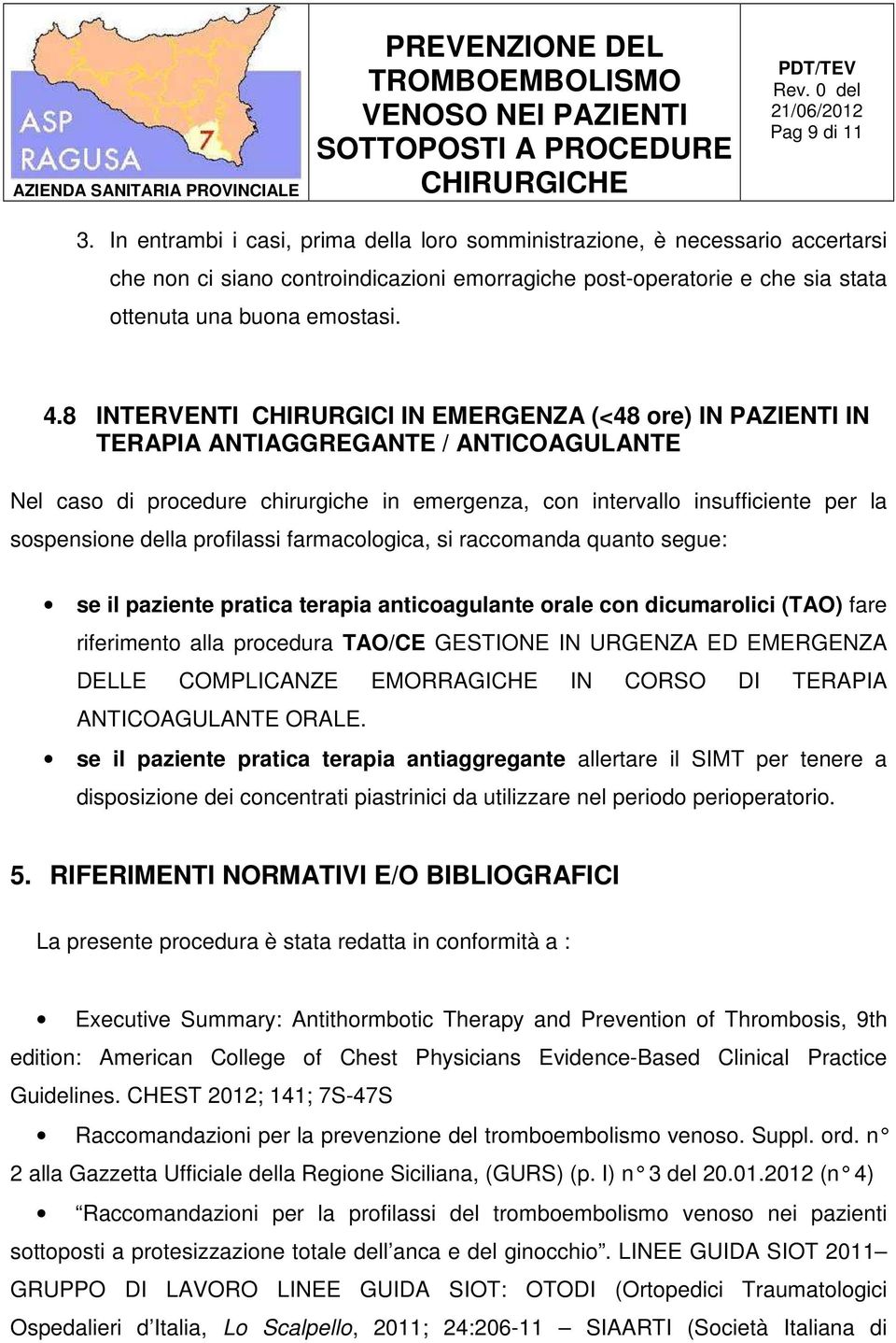 8 INTERVENTI CHIRURGICI IN EMERGENZA (<48 ore) IN PAZIENTI IN TERAPIA ANTIAGGREGANTE / ANTICOAGULANTE Nel caso di procedure chirurgiche in emergenza, con intervallo insufficiente per la sospensione