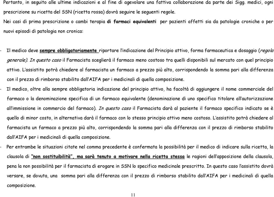 Nei casi di prima prescrizione o cambi terapia di farmaci equivalenti per pazienti affetti sia da patologie croniche o per nuovi episodi di patologia non cronica: - Il medico deve sempre