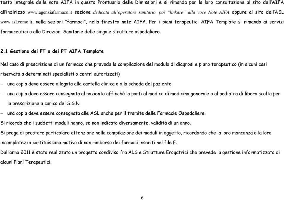 Per i piani terapeutici AIFA Template si rimanda ai servizi farmaceutici o alle Direzioni Sanitarie delle singole strutture ospedaliere. 2.