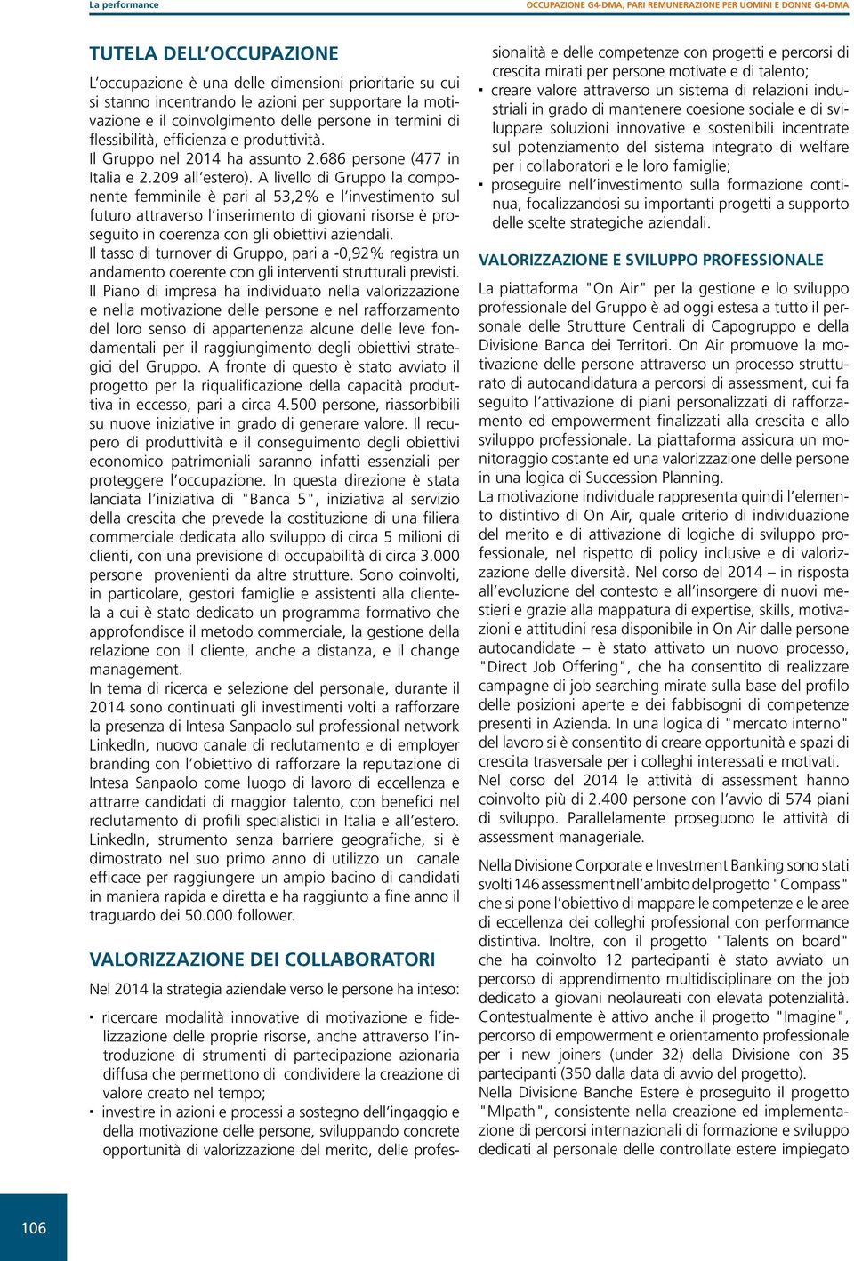 A livello di Gruppo la componente femminile è pari al 53,2% e l investimento sul futuro attraverso l inserimento di giovani risorse è proseguito in coerenza con gli obiettivi aziendali.