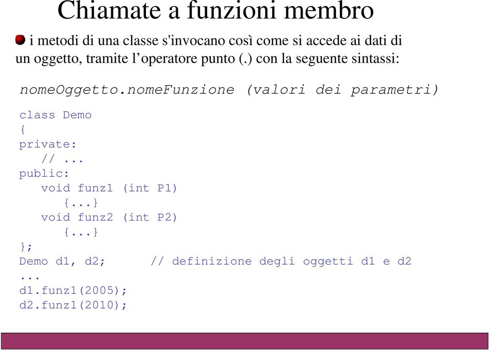 nomefunzione (valori dei parametri) class Demo { private: //... public: void funz1 (int P1) {.