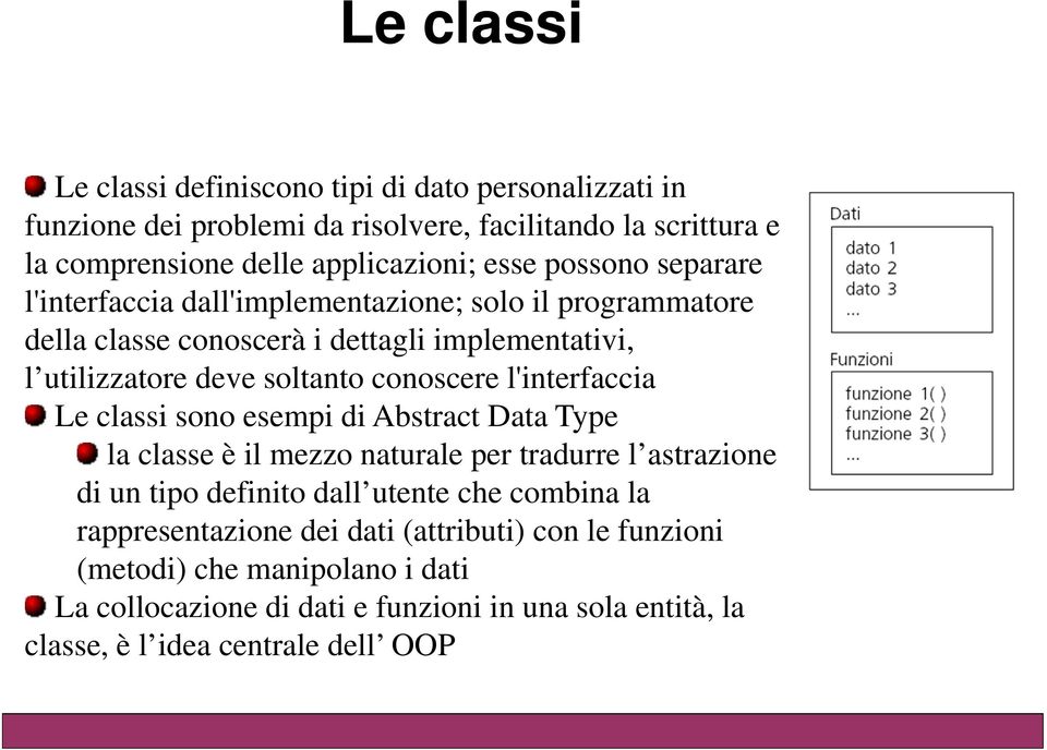 l'interfaccia Le classi sono esempi di Abstract Data Type la classe è il mezzo naturale per tradurre l astrazione di un tipo definito dall utente che combina la