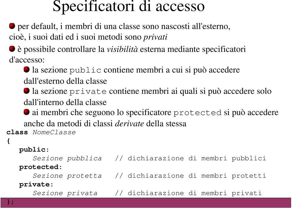 accedere solo dall'interno della classe ai membri che seguono lo specificatore protected si può accedere anche da metodi di classi derivate della stessa class NomeClasse {